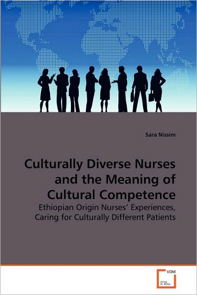 Cover for Sara Nissim · Culturally Diverse Nurses and the Meaning of Cultural Competence: Ethiopian Origin Nurses' Experiences, Caring for Culturally Different Patients (Paperback Book) (2010)