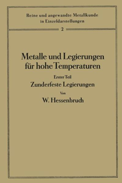 Cover for W Hessenbruch · Metalle Und Legierungen Fur Hohe Temperaturen: Erster Teil Zunderfeste Legierungen - Reine Und Angewandte Metallkunde in Einzeldarstellungen (Paperback Book) [Softcover Reprint of the Original 1st 1940 edition] (1940)