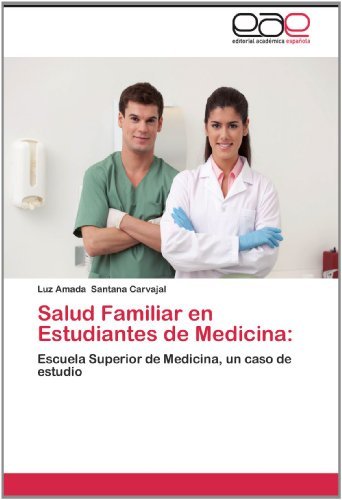Salud Familiar en Estudiantes De Medicina:: Escuela Superior De Medicina, Un Caso De Estudio - Luz Amada Santana Carvajal - Kirjat - Editorial Académica Española - 9783659013768 - sunnuntai 10. kesäkuuta 2012