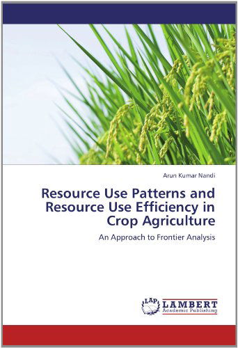 Cover for Arun Kumar Nandi · Resource Use Patterns and Resource Use Efficiency in Crop Agriculture: an Approach to Frontier Analysis (Paperback Book) (2012)