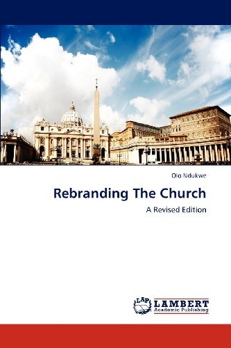 Rebranding the Church: a Revised Edition - Olo Ndukwe - Boeken - LAP LAMBERT Academic Publishing - 9783659196768 - 17 augustus 2012