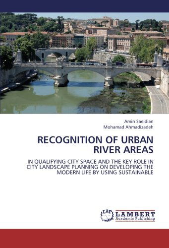 Recognition of Urban River Areas: in Qualifying City Space and the Key Role in City Landscape Planning on Developing the Modern Life by Using Sustainable - Mohamad Ahmadizadeh - Livros - LAP LAMBERT Academic Publishing - 9783659237768 - 7 de setembro de 2012