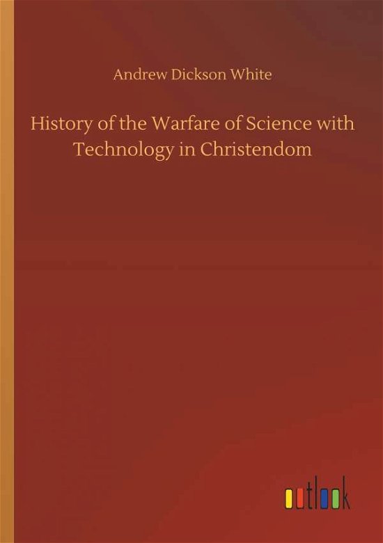 History of the Warfare of Science - White - Książki -  - 9783732653768 - 5 kwietnia 2018