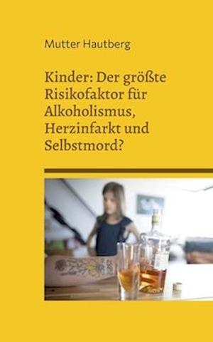 Cover for Mutter Hautberg · Kinder: Der größte Risikofaktor für Alkoholismus, Herzinfarkt und Selbstmord? (Book) (2023)