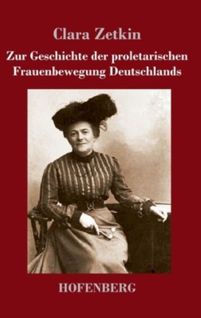 Cover for Clara Zetkin · Zur Geschichte der proletarischen Frauenbewegung Deutschlands (Hardcover Book) (2021)