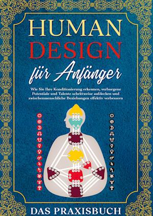 Cover for Anna-Lena Mössinger · Human Design für Anfänger - Das Praxisbuch: Wie Sie Ihre Konditionierung erkennen, verborgene Potentiale und Talente schrittweise aufdecken und zwischenmenschliche Beziehungen effektiv verbessern (Buch) (2022)