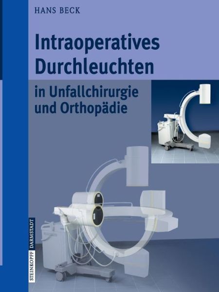 Cover for Beck, Hans (McGill University Montreal) · Intraoperatives Durchleuchten in Unfallchirurgie Und Orthopadie (Paperback Book) [2006 edition] (2006)