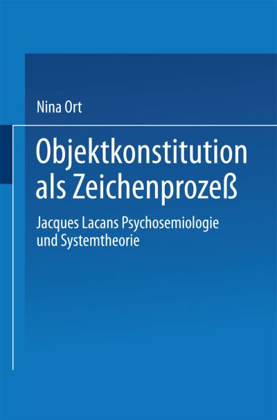 Cover for Nina Ort · Objektkonstitution ALS Zeichenprozess: Jacques Lacans Psychosemiologie Und Systemtheorie (Paperback Book) [1998 edition] (1998)