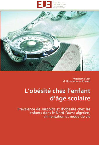 Cover for M. Boumediene Khaled · L'obésité Chez L'enfant D'âge Scolaire: Prévalence De Surpoids et D'obésité Chez Les Enfants Dans Le Nord-ouest Algérien, Alimentation et Mode De Vie (Paperback Book) [French edition] (2018)