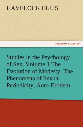 Cover for Havelock Ellis · Studies in the Psychology of Sex, Volume 1 the Evolution of Modesty, the Phenomena of Sexual Periodicity, Auto-erotism (Tredition Classics) (Paperback Book) (2011)