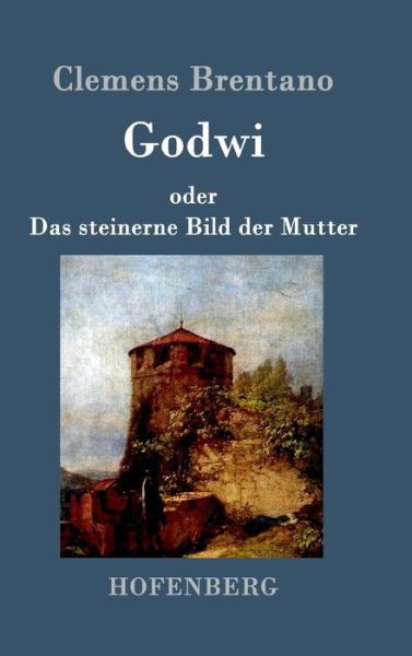 Cover for Clemens Brentano · Godwi Oder Das Steinerne Bild Der Mutter (Inbunden Bok) (2016)