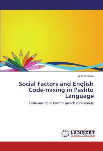 Cover for Arshad Khan · Social Factors and English Code-mixing in Pashto Language: Code-mixing in Pashto Speech Community (Paperback Book) (2011)