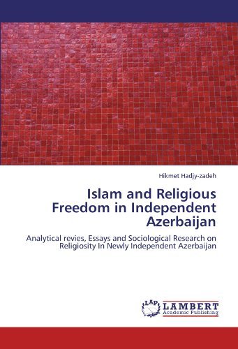 Islam and Religious Freedom in Independent Azerbaijan: Analytical Revies, Essays and Sociological Research on Religiosity in Newly Independent Azerbaijan - Hikmet Hadjy-zadeh - Livros - LAP LAMBERT Academic Publishing - 9783846516768 - 4 de outubro de 2011