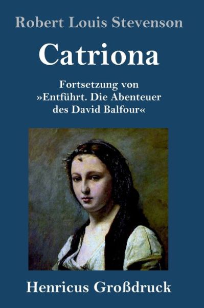 Cover for Robert Louis Stevenson · Catriona (Grossdruck): Fortsetzung von Entfuhrt. Die Abenteuer des David Balfour (Inbunden Bok) (2020)