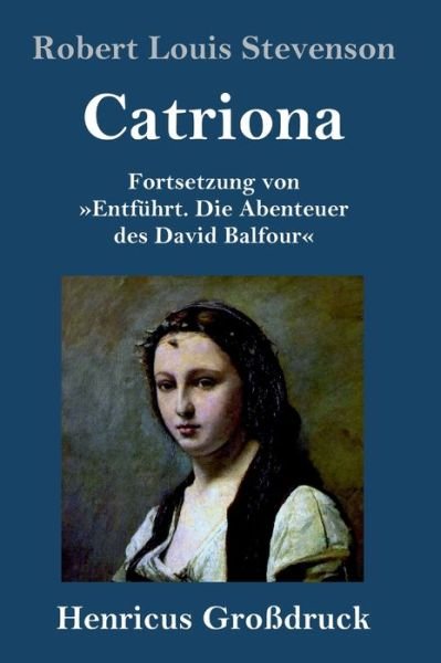 Cover for Robert Louis Stevenson · Catriona (Grossdruck): Fortsetzung von Entfuhrt. Die Abenteuer des David Balfour (Gebundenes Buch) (2020)