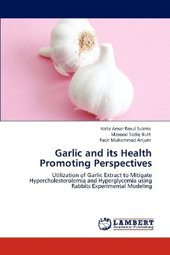 Cover for Faqir Muhammad Anjum · Garlic and Its Health Promoting Perspectives: Utilization of Garlic Extract to Mitigate Hypercholesterolemia and Hyperglycemia Using Rabbits Experimental Modeling (Paperback Book) (2012)