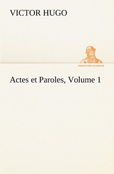 Cover for Victor Hugo · Actes et Paroles, Volume 1 (Tredition Classics) (French Edition) (Paperback Book) [French edition] (2012)