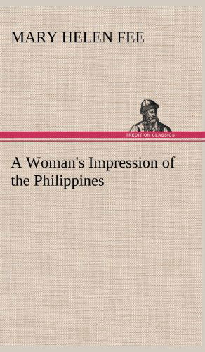 A Woman's Impression of the Philippines - Mary Helen Fee - Books - TREDITION CLASSICS - 9783849180768 - December 5, 2012