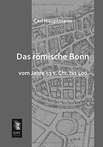 Das Roemische Bonn: Vom Jahre 53 V. Chr. Bis 400 - Carl Hauptmann - Książki - EHV-History - 9783955643768 - 5 czerwca 2013