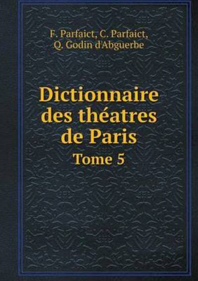 Cover for Q. Godin D'abguerbe · Dictionnaire Des Theatres De Paris Tome 5 (Paperback Book) [French edition] (2014)