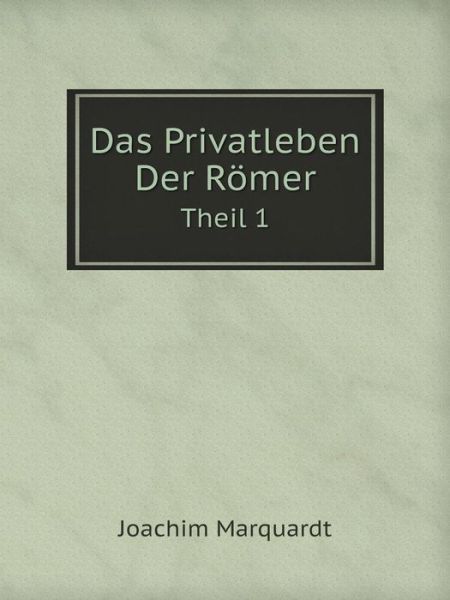 Cover for Joachim Marquardt · Das Privatleben Der Römer Theil 1 (Paperback Book) [German edition] (2014)