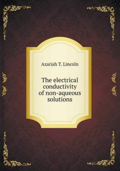 Cover for Azariah T Lincoln · The Electrical Conductivity of Non-aqueous Solutions (Paperback Book) (2015)