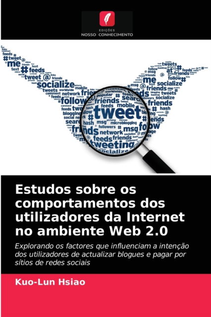 Estudos sobre os comportamentos dos utilizadores da Internet no ambiente Web 2.0 - Kuo-Lun Hsiao - Books - Edicoes Nosso Conhecimento - 9786202942768 - March 26, 2021