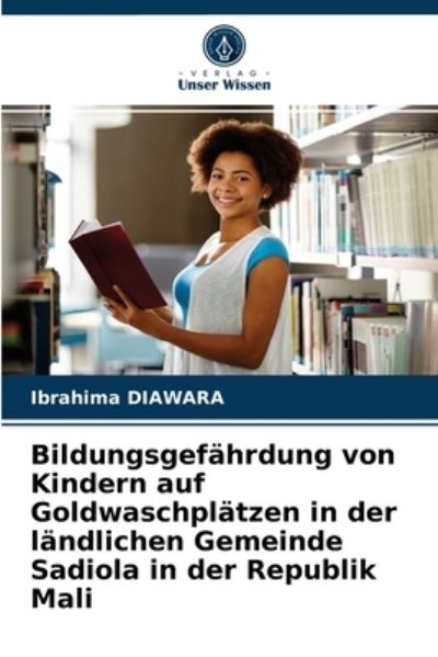 Cover for Ibrahima Diawara · Bildungsgefahrdung von Kindern auf Goldwaschplatzen in der landlichen Gemeinde Sadiola in der Republik Mali (Paperback Book) (2021)