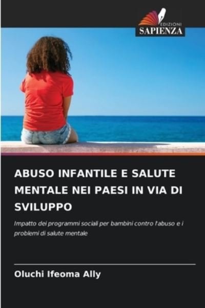 Abuso Infantile E Salute Mentale Nei Paesi in Via Di Sviluppo - Oluchi Ifeoma Ally - Books - Edizioni Sapienza - 9786204133768 - October 5, 2021