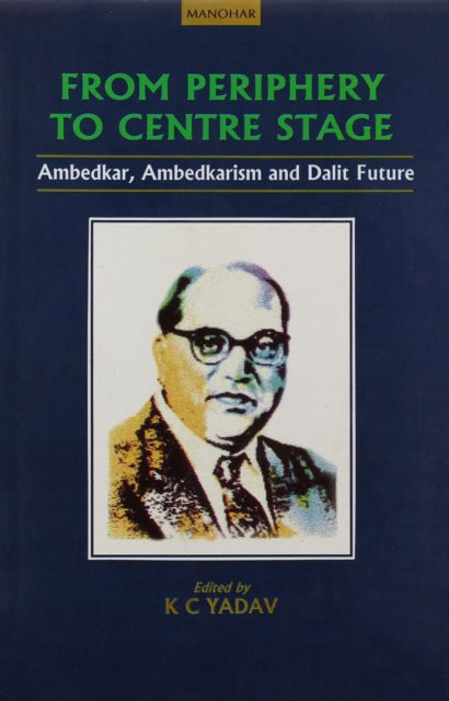 From Periphery to Centre Stage: Ambedkar, Ambedkarism and Dalit Future - - Books - Manohar Publishers and Distributors - 9788173042768 - March 6, 2025
