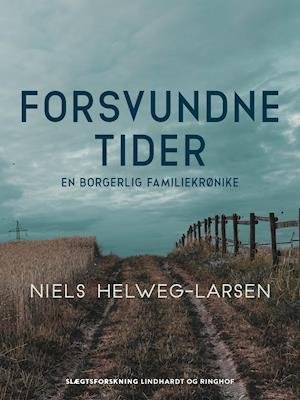 Cover for Niels Helweg-Larsen · Forsvundne tider - en borgerlig familiekrønike (Taschenbuch) [1. Ausgabe] (2021)