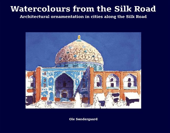 Cover for Ole Søndergaard · Watercolours from the Silk Road (Bound Book) [1er édition] (2021)
