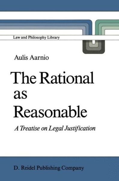 Cover for Aulis Aarnio · The Rational as Reasonable: A Treatise on Legal Justification - Law and Philosophy Library (Gebundenes Buch) [1987 edition] (1986)