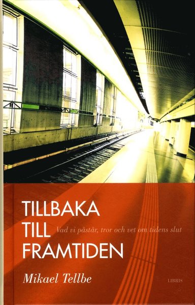 Cover for Mikael Tellbe · Tillbaka till framtiden : vad vi påstår, tror och vet om tidens slut (Bound Book) (2013)