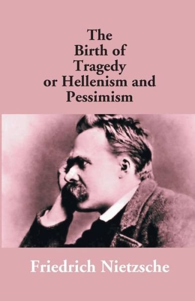 Cover for Friedrich Wilhelm Nietzsche · The Birth Of Tragedy Or Hellenism And Pessimism (Paperback Book) (2017)