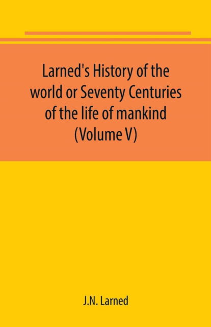 Cover for J N Larned · Larned's History of the world or Seventy Centuries of the life of mankind (Volume V) (Paperback Book) (2019)