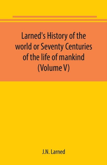 Cover for J N Larned · Larned's History of the world or Seventy Centuries of the life of mankind (Volume V) (Paperback Bog) (2019)