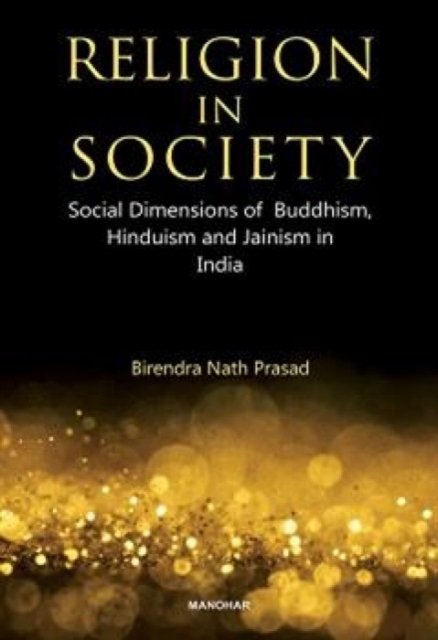 Birendra Nath Prasad · Religion in Society: Social Dimensions of Buddhism, Hinduism and Jainism in India (Hardcover Book) (2024)