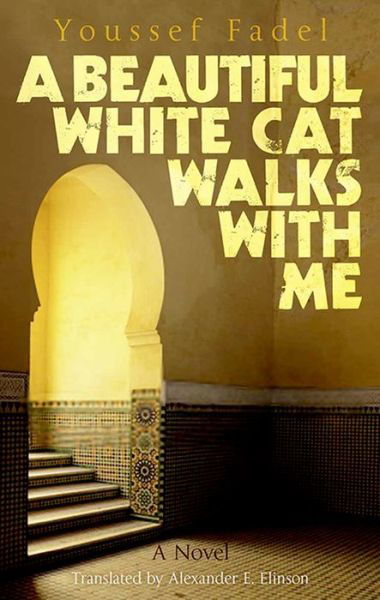 Cover for Youssef Fadel · A Beautiful White Cat Walks with Me: A Novel (Paperback Book) (2016)