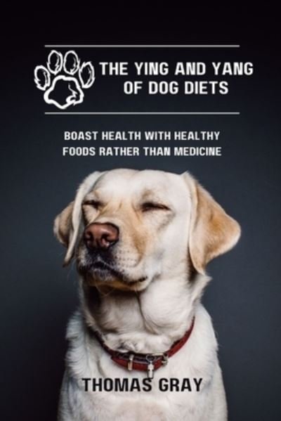 Cover for Thomas Gray · The Ying and Yang of Dog Diets (Pocketbok) (2022)
