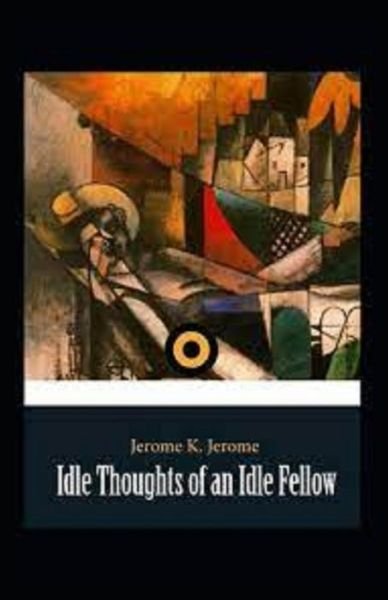Idle Thoughts of an Idle Fellow illustrated - Jerome K Jerome - Boeken - Independently Published - 9798463425768 - 24 augustus 2021