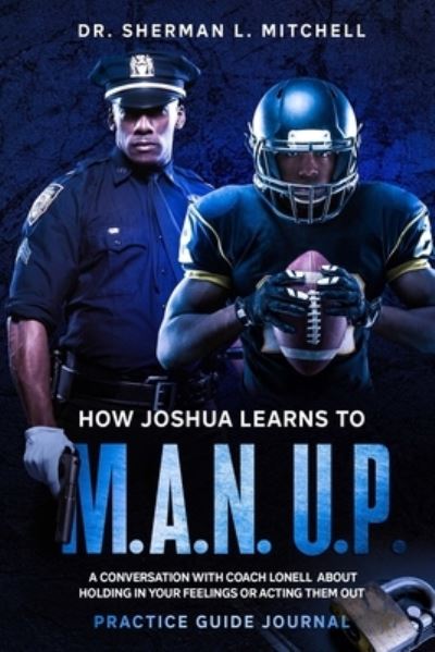 Cover for II Sherman Lee Mitchell · How Joshua Learns to &quot;M.A.N. U.P.&quot;. Practice Guide. A Conversation with Coach Lonell About Holding in Your Feelings or Acting Them Out (Paperback Book) (2020)