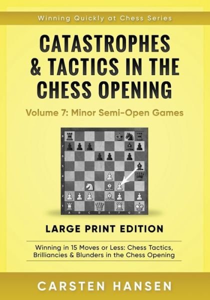 Cover for Carsten Hansen · Catastrophes &amp; Tactics in the Chess Opening - Volume 7: Minor Semi-Open Games - Large Print Edition: Winning in 15 Moves or Less: Chess Tactics, Brilliancies &amp; Blunders in the Chess Opening - Winning Quickly at Chess Series - Large Print (Paperback Bog) [Large type / large print edition] (2020)