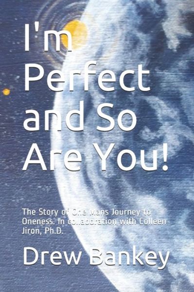 Cover for Jiron, Colleen, PH D · I'm Perfect and So Are You!: The Story of One Mans Journey to Oneness. In collaboration with Colleen Jiron, Ph.D. (Paperback Book) (2020)