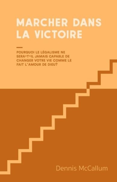 Cover for McCallum Dennis McCallum · Marcher dans la Victoire: Pourquoi le legalisme ne sera-t-il jamais capable de changer votre vie comme le fait l amour de Dieu? (Taschenbuch) (2021)