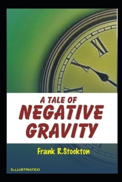 Cover for Frank R Stockton · A Tale of Negative Gravity Illustrated (Taschenbuch) (2021)