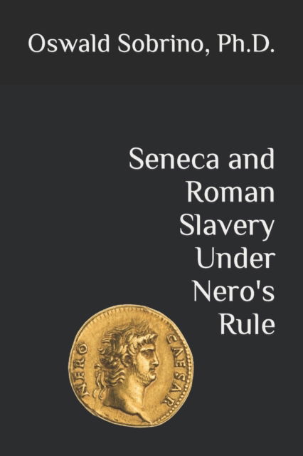 Cover for Sobrino, Oswald, PH D · Seneca and Roman Slavery Under Nero's Rule - Seneca and Paul on Roman Slavery Under Nero (Paperback Book) (2022)