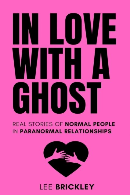 In Love With A Ghost: Real stories of normal people in paranormal relationships - Lee Brickley's Paranormal X-Files - Lee Brickley - Books - Independently Published - 9798843078768 - July 30, 2022