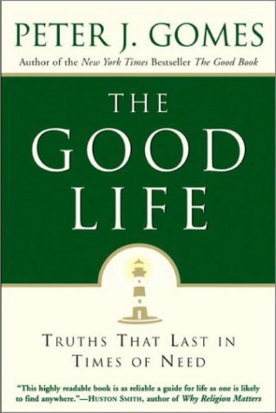 The Good Life: Truths That Last in Times of Need - Peter J Gomes - Books - HarperCollins Publishers Inc - 9780060000769 - April 29, 2003