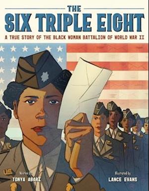 The Six Triple Eight: A True Story of the Black Woman Battalion of World War II - Tonya Abari - Books - HarperCollins Publishers Inc - 9780063265769 - November 20, 2025